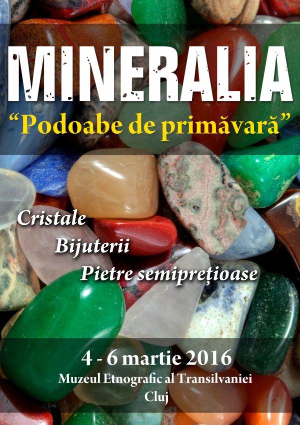 Expoziția Mineralia, “Cristale de Primăvară”, 4-6 martie 2016 la Muzeul Etnografic al Transilvaniei.